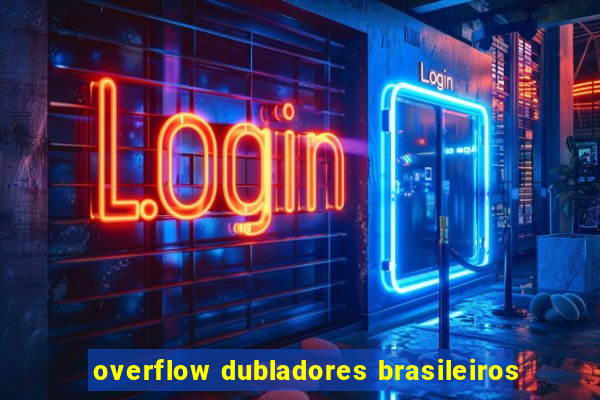 overflow dubladores brasileiros